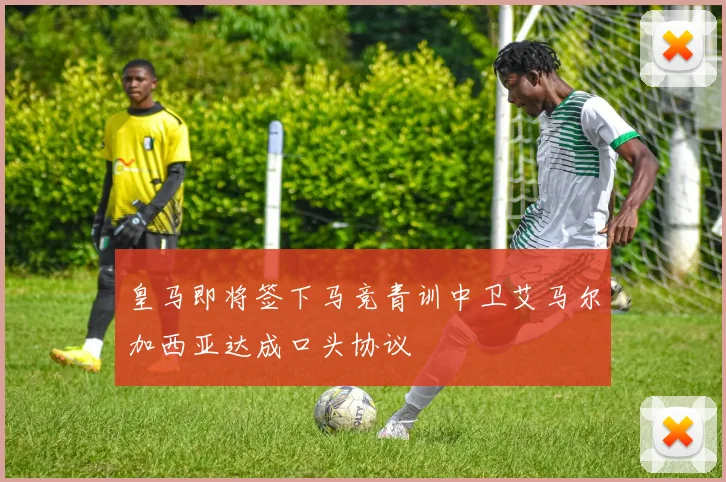 皇马即将签下马竞青训中卫艾马尔加西亚达成口头协议